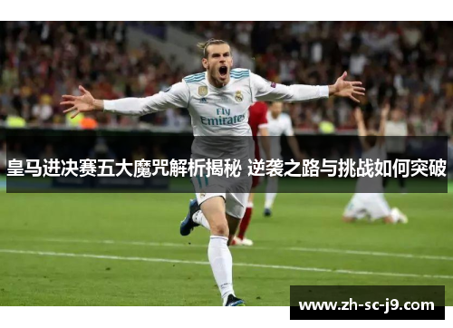 皇马进决赛五大魔咒解析揭秘 逆袭之路与挑战如何突破