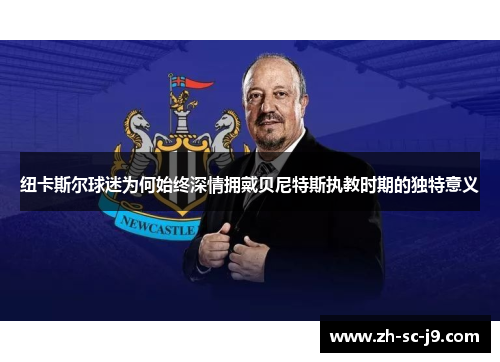 纽卡斯尔球迷为何始终深情拥戴贝尼特斯执教时期的独特意义