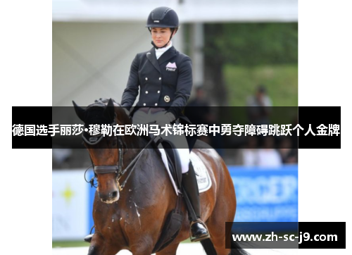 德国选手丽莎·穆勒在欧洲马术锦标赛中勇夺障碍跳跃个人金牌 德国选手丽莎·穆勒在欧洲马术锦标赛中勇夺障碍跳跃个人金牌