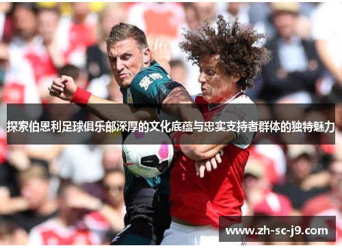 探索伯恩利足球俱乐部深厚的文化底蕴与忠实支持者群体的独特魅力 探索伯恩利足球俱乐部深厚的文化底蕴与忠实支持者群体的独特魅力