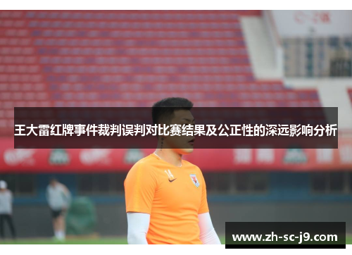 王大雷红牌事件裁判误判对比赛结果及公正性的深远影响分析
