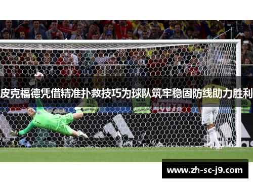 皮克福德凭借精准扑救技巧为球队筑牢稳固防线助力胜利