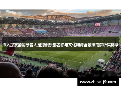 深入探索葡萄牙各大足球俱乐部名称与文化渊源全景指南解析集锦录