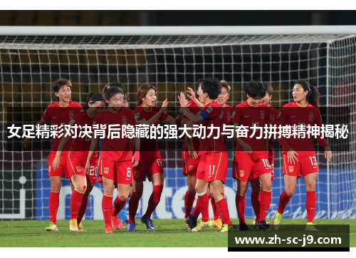 女足精彩对决背后隐藏的强大动力与奋力拼搏精神揭秘