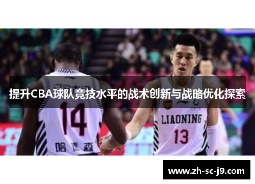 提升CBA球队竞技水平的战术创新与战略优化探索