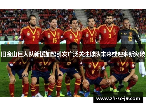 旧金山巨人队新援加盟引发广泛关注球队未来或迎来新突破