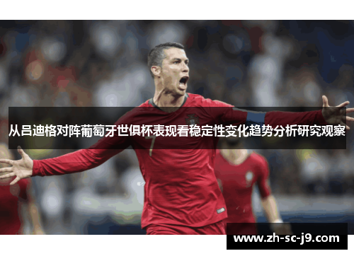 从吕迪格对阵葡萄牙世俱杯表现看稳定性变化趋势分析研究观察