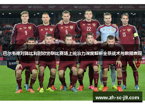 巴尔韦德对阵比利时欧协联比赛场上统治力深度解析全景战术与数据表现