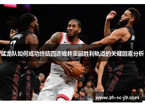 猛龙队如何成功终结四连败并重回胜利轨道的关键因素分析