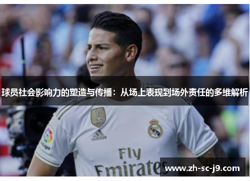 球员社会影响力的塑造与传播：从场上表现到场外责任的多维解析