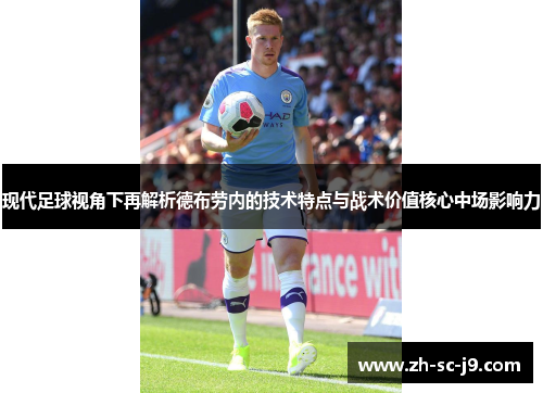 现代足球视角下再解析德布劳内的技术特点与战术价值核心中场影响力 现代足球视角下再解析德布劳内的技术特点与战术价值核心中场影响力