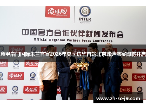 意甲豪门国际米兰官宣2026年夏季访华首站北京球迷盛宴即将开启 意甲豪门国际米兰官宣2026年夏季访华首站北京球迷盛宴即将开启