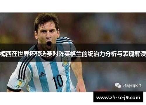 梅西在世界杯预选赛对阵英格兰的统治力分析与表现解读