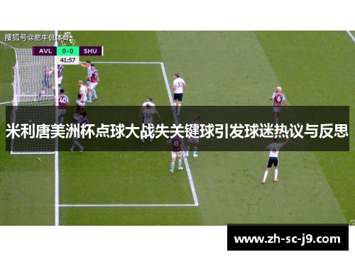 米利唐美洲杯点球大战失关键球引发球迷热议与反思