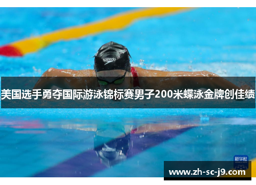 美国选手勇夺国际游泳锦标赛男子200米蝶泳金牌创佳绩