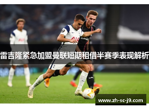 雷吉隆紧急加盟曼联短期租借半赛季表现解析 雷吉隆紧急加盟曼联短期租借半赛季表现解析
