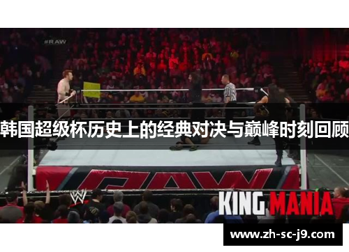 韩国超级杯历史上的经典对决与巅峰时刻回顾 韩国超级杯历史上的经典对决与巅峰时刻回顾