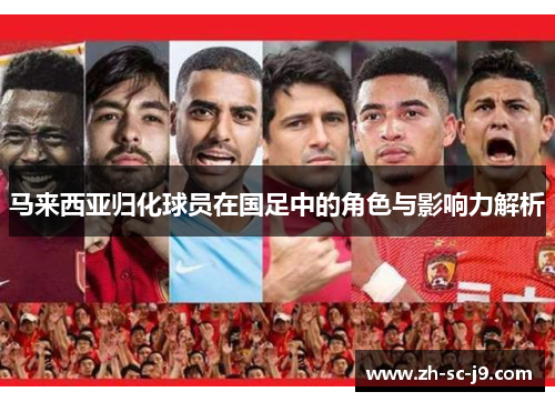 马来西亚归化球员在国足中的角色与影响力解析 马来西亚归化球员在国足中的角色与影响力解析