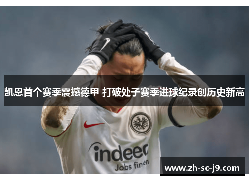 凯恩首个赛季震撼德甲 打破处子赛季进球纪录创历史新高 凯恩首个赛季震撼德甲 打破处子赛季进球纪录创历史新高