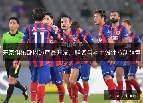 东京俱乐部周边产品开发，联名与本土设计拉动销量