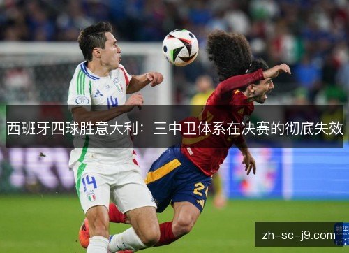 西班牙四球胜意大利:三中卫体系在决赛的彻底失效 西班牙四球胜意大利:三中卫体系在决赛的彻底失效
